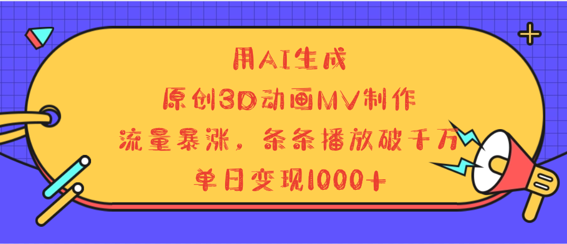 用AI生成，3D动画MV制作，流量暴涨，条条播放量破千万，单日变现1000+-盈途副业网