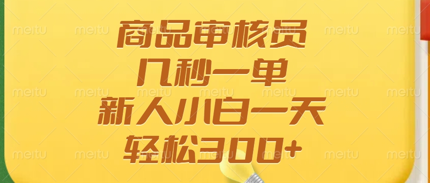 商品审核员，几秒一单，多劳多得，新人小白一天轻松300+-盈途副业网