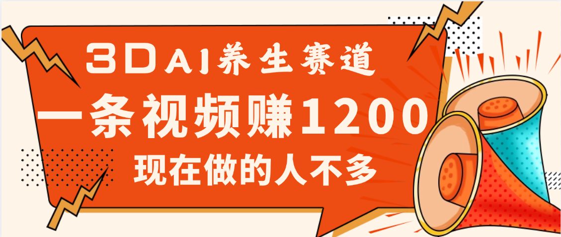 3DAI养生赛道，一条视频赚了1200，新蓝海，目前做的人不多-盈途副业网