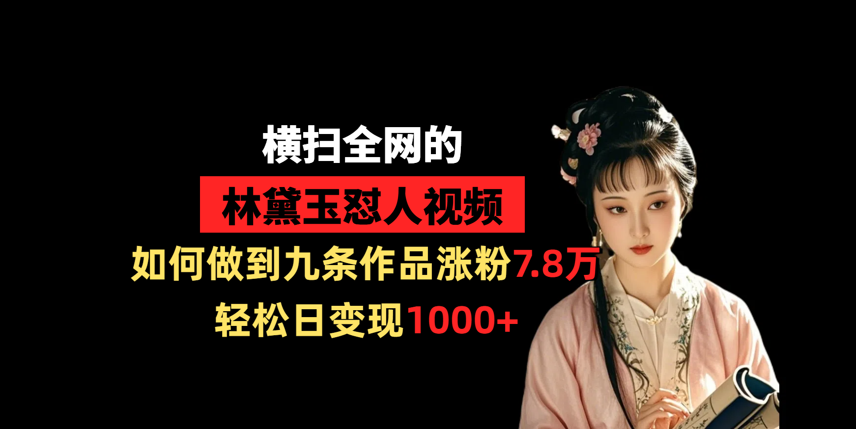 横扫全网的林黛玉怼人视频，如何做到九条作品涨粉7.8万，轻松日变现1000+-盈途副业网
