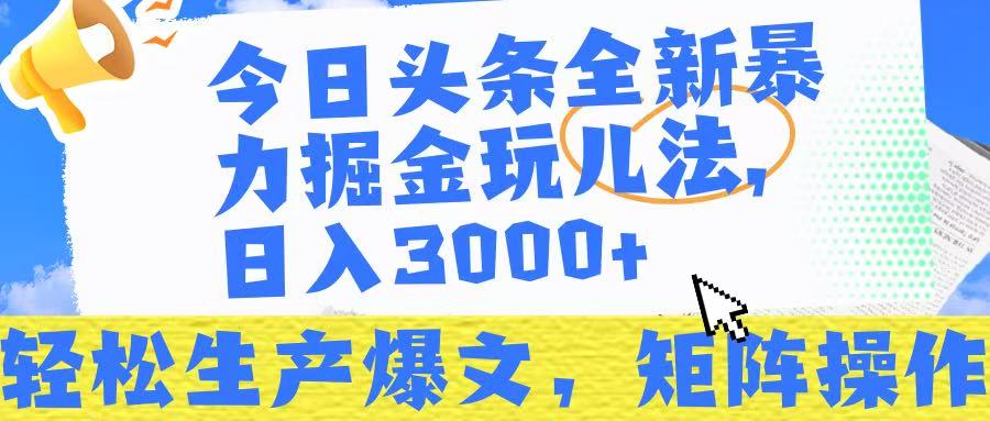 今日头条暴力掘金玩儿法，轻松生产爆文，可矩阵操作，日入3000➕！-盈途副业网