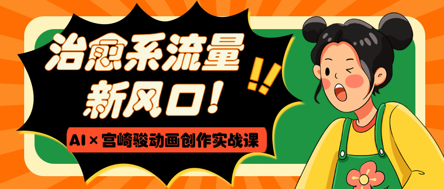 治愈系流量新风口！AI×宫崎骏动画创作实战课-盈途副业网