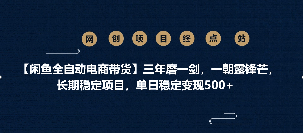 【闲鱼全自动电商带货】三年磨一剑，一朝露锋芒，长期稳定项目，单日稳定变现500+-盈途副业网