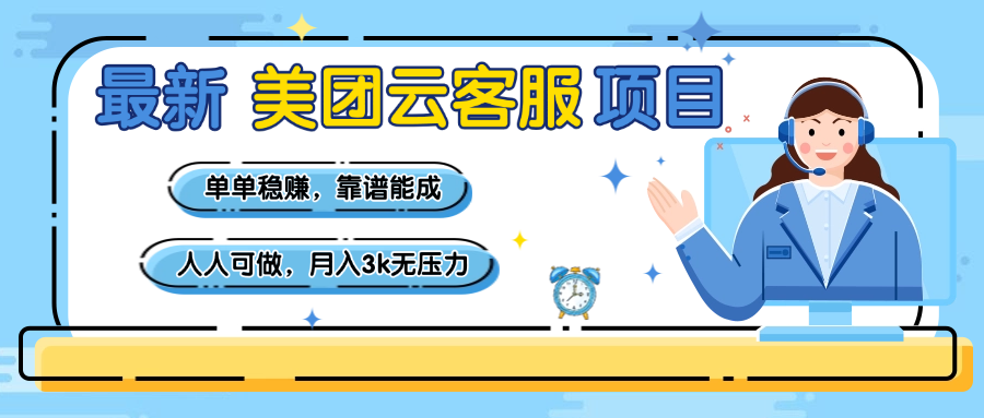 【美团】最新美团云客服项目，单单稳赚，靠谱能成，新手小白人人可做，月入3k无压力-盈途副业网