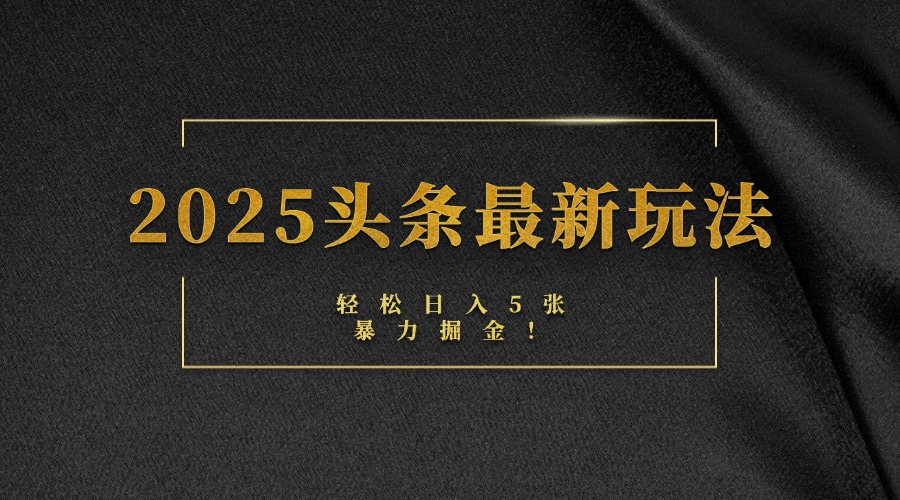 2025头条最新玩法，轻松日入5张，熟练后可日入3000+-盈途副业网