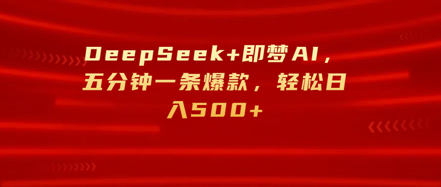 DeepSeek+即梦AI，五分钟一条爆款，轻松日入500+-盈途副业网
