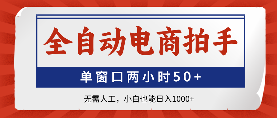 全自动电商拍手，单窗口两小时50+无需人工小白也能日入1000+-盈途副业网