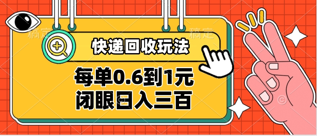 快递回收自助玩法，没单收益0.6到1元，闭眼也能日入300➕，适合新手小白-盈途副业网