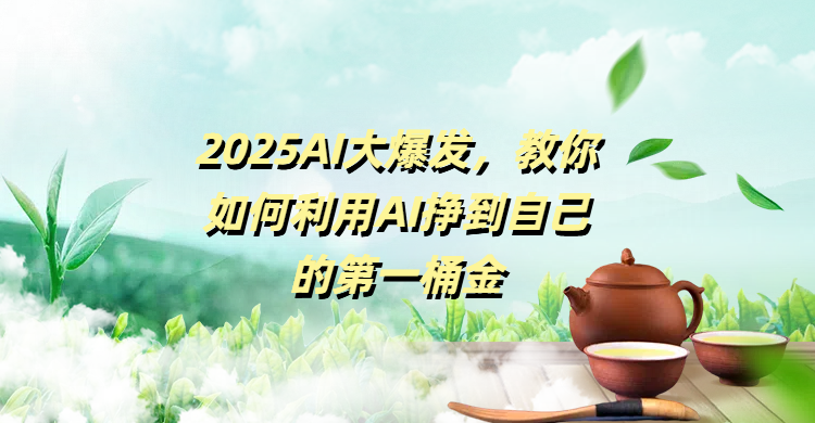 2025AI大爆发，教你如何利用AI挣到自己的第一桶金-盈途副业网