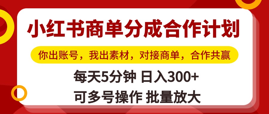 小红书商单分成合作计划，你出账号，我出素材，对接商单，合作共赢，单号日入300+，可批量放大-盈途副业网