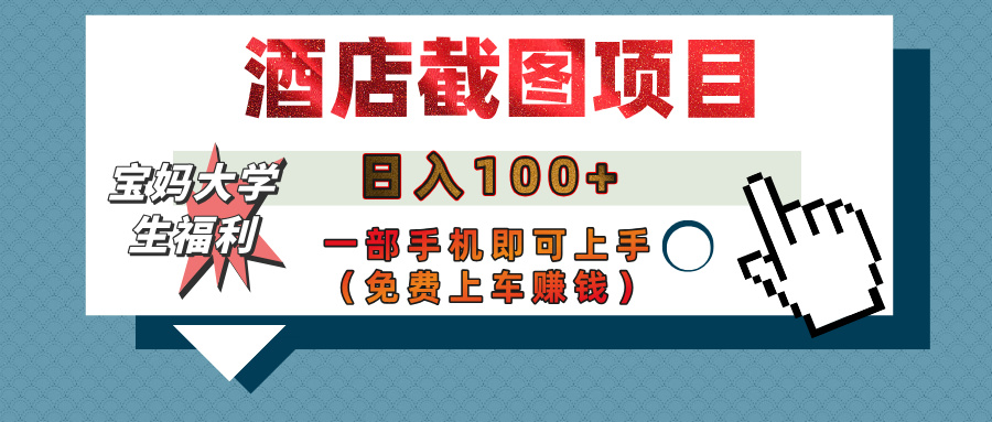 【宝妈大学生福利】酒店截图项目，日入100+，一部手机即可上手（免费上车赚钱）-盈途副业网