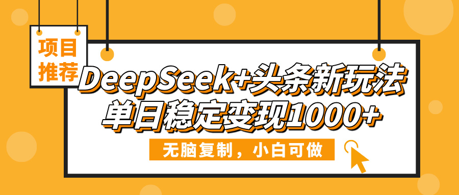 DeepSeek+头条新玩法，无脑复制，小白可做，单日稳定变现1000+-盈途副业网