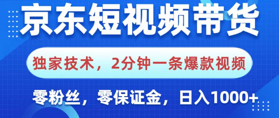 京东短视频带货，独家技术，2分钟一条爆款视频，0粉丝，0保证金，操作简单，，日入1000+-盈途副业网