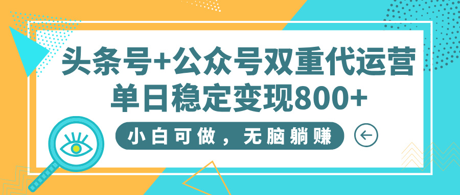 头条号+公众号双重代运营，小白可做，无脑躺赚，单日稳定变现800+-盈途副业网