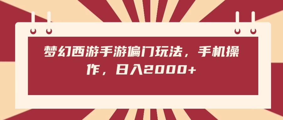 梦幻西游手游偏门玩法，手机操作，日入2000+-盈途副业网