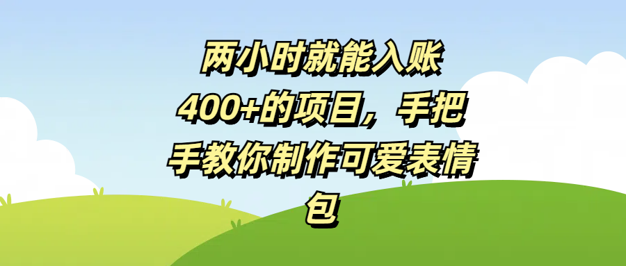 两小时就能入账400+的项目，手把手教你制作可爱表情包-盈途副业网