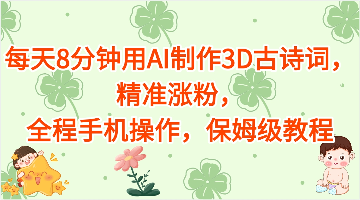 每天8分钟用AI制作3D古诗词，精准涨粉，全程手机操作，保姆级教程-盈途副业网