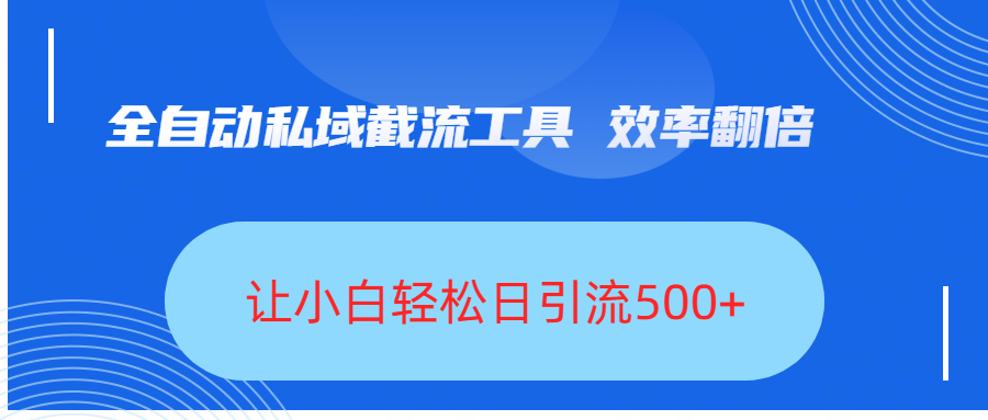 全自动私域截流工具，效率翻倍，让小白轻松日引流500+-盈途副业网