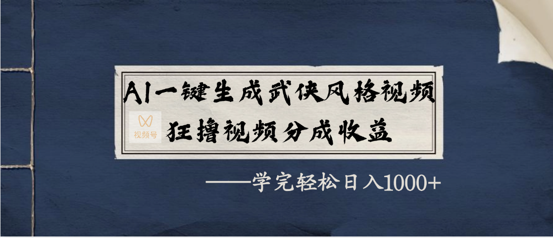 AI一键生成武侠风格视频，狂撸视频号分成收益，学完轻松日入1000+-盈途副业网