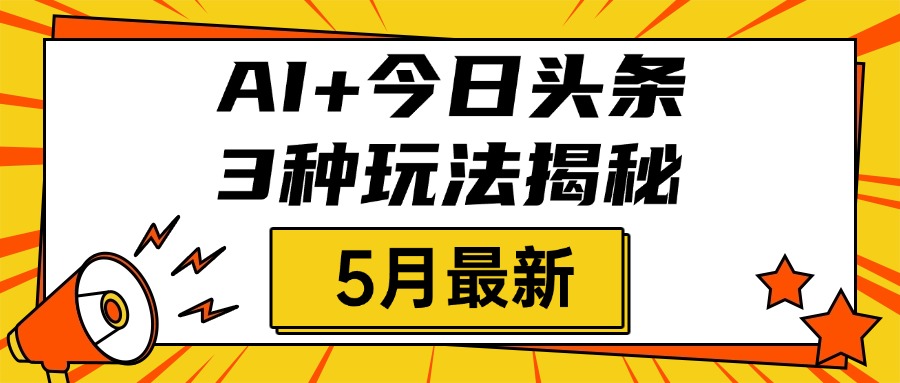 AI+今日头条三种玩法揭秘，2025年5月最新，照搬流程次日见收益-盈途副业网