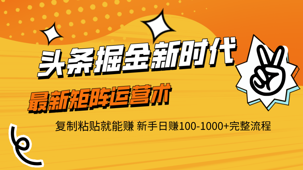 头条掘金新时代 最新矩阵运营术 复制粘贴就能赚 新手日赚100-1000+完整流程-盈途副业网