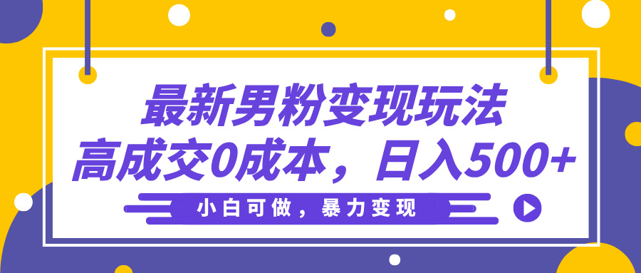 最新男粉变现玩法，高成交0成本，小白可做，轻松日入500+-盈途副业网