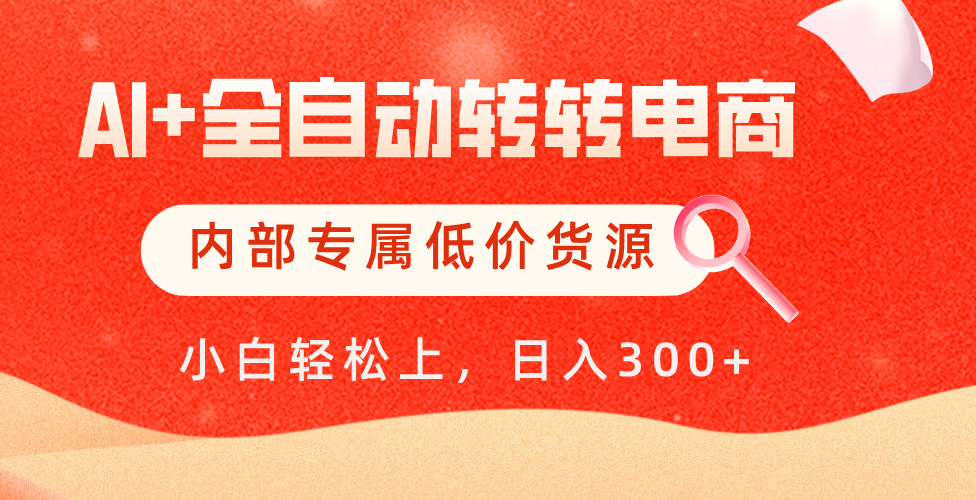 【AI+全自动转转电商】内部专属低价货源，全网首发，单日轻松变现500+-盈途副业网