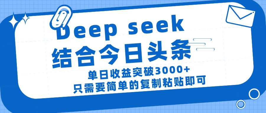 deep seek 结 合今日 头 条， 单 日收 益突破 3000+ ， 只需要 简单 的复制粘贴 即可-盈途副业网