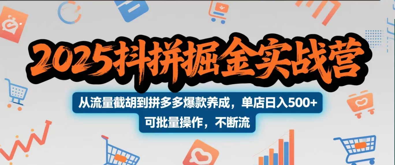 2025抖拼掘金实战营，从流量截胡到拼多多爆款养成，单店日入500+ 可批量操作，不断流-盈途副业网