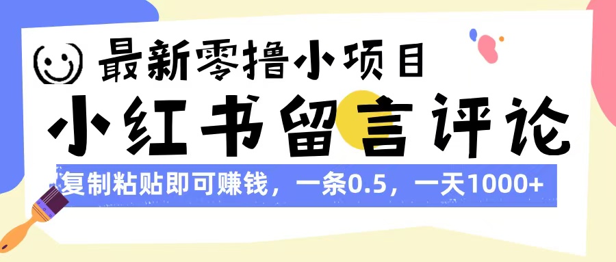 最新零撸小项目，小红书留言评论，复制粘贴即可赚钱，一条0.5，一天1000+-盈途副业网