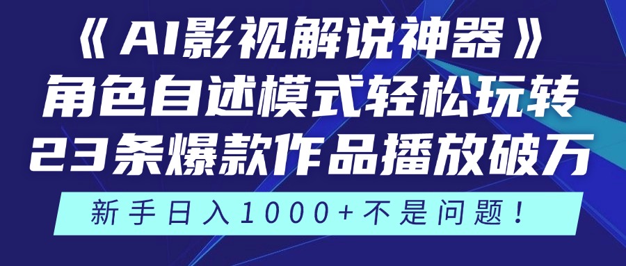 《AI影视解说神器》角色自述模式轻松玩转！23条爆款作品播放破万，3种变现渠道叠加收益，新手日入1000+不是问题！-盈途副业网