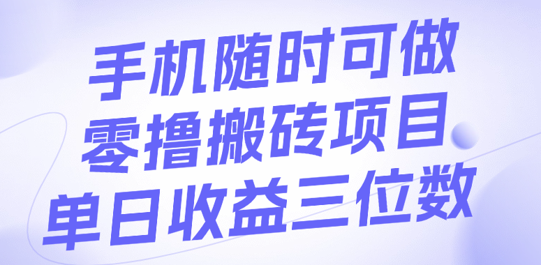 手机随时可做，零撸搬砖项目，单日收益三位数-盈途副业网