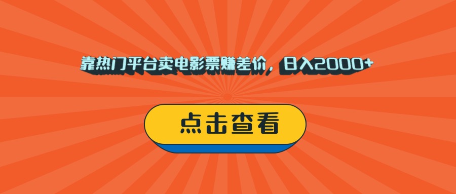 靠热门平台卖电影票赚差价，日入2000+，小白轻松上手-盈途副业网