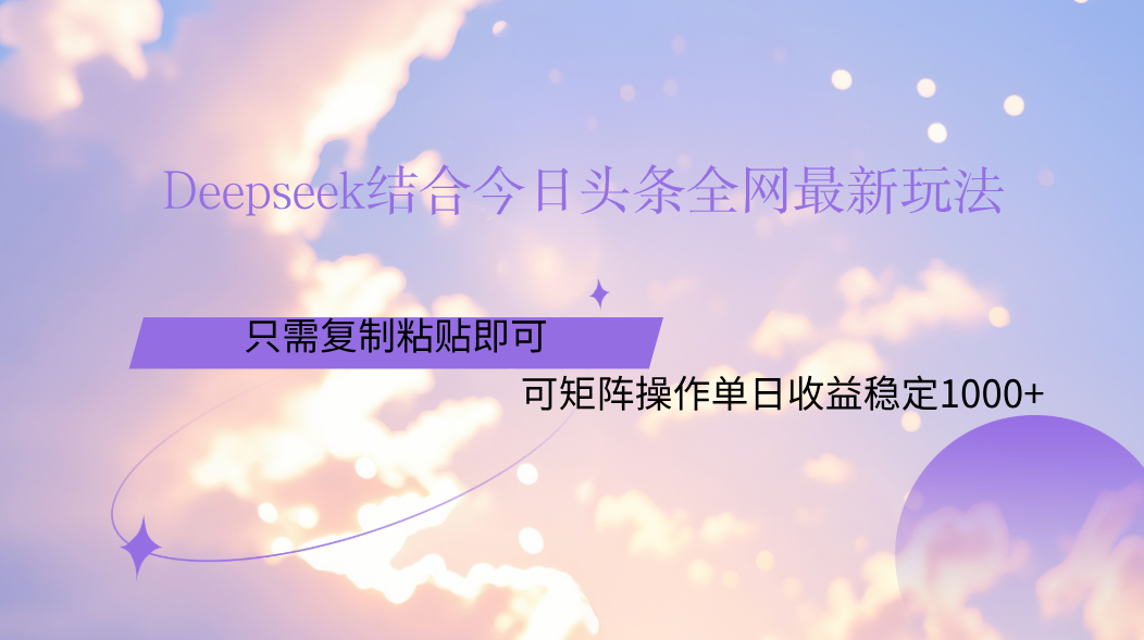 Deepseek结合今日头条全网最新玩法，只需复制粘贴，小白轻松上手单日稳定1000+-盈途副业网