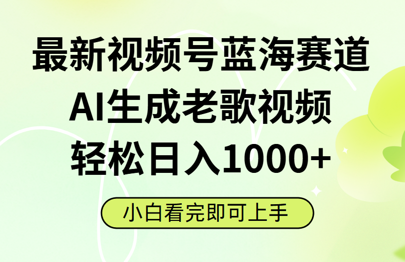 最新视频号蓝海赛道，Ai生成老歌视频，小白也可轻松日入1000➕-盈途副业网