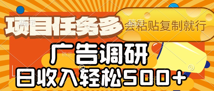 会复制粘贴即可，广告调研，项目任务多，日收入轻松500+-盈途副业网