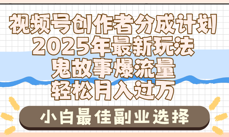 2025年鬼故事爆流量，视频号创作者分成，小白轻松上手，副业的绝佳选择，轻松月入过万-盈途副业网