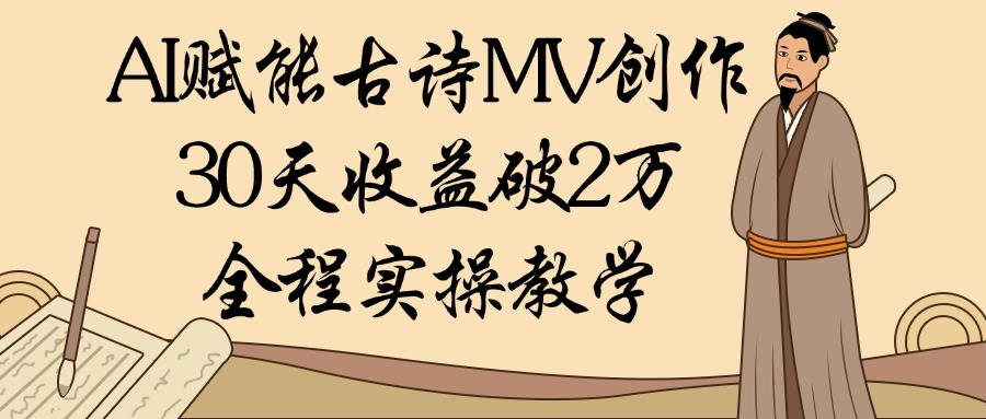 AI赋能古诗MV创作：30天收益破2万，全程实操教学-盈途副业网