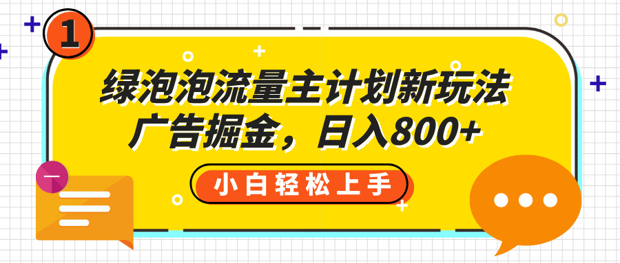 绿泡泡流量主计划新玩法，广告掘金，日入800+-盈途副业网