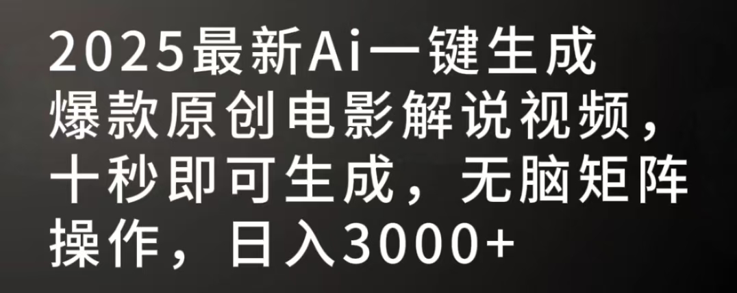 2025最新AI一键生成爆款原创电影解说视频，十秒即可生成，无脑矩阵操作，日入3000+-盈途副业网
