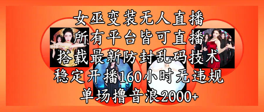女巫变装直播最新玩法，所有直播平台皆可操作，搭载最新防飞飞乱码技术，稳定开播160小时无违规，单场撸音浪2000+-盈途副业网