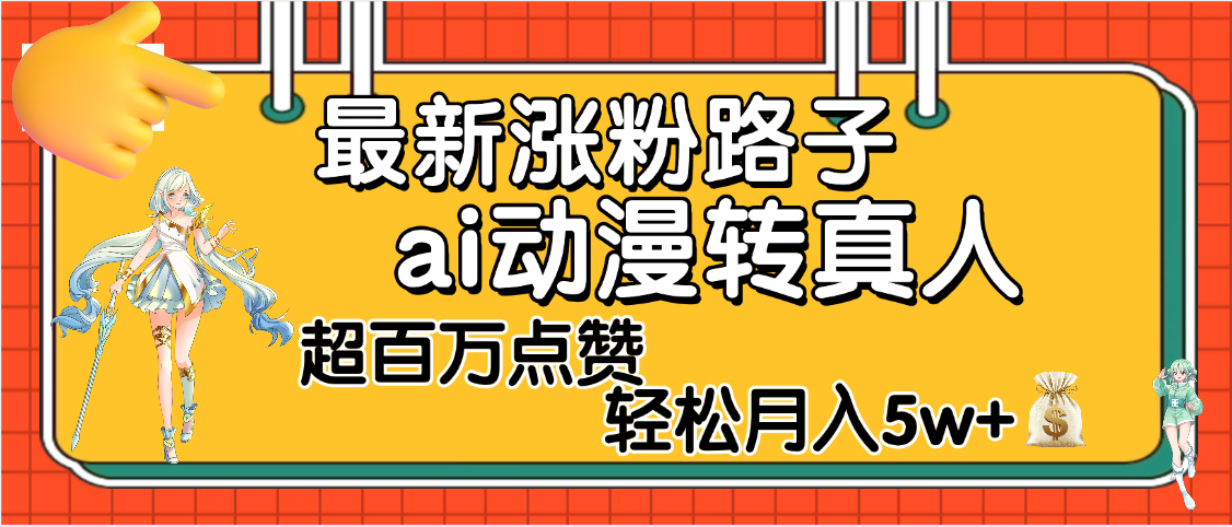 【揭秘】最新涨粉野路子，ai动漫转真人，超百万点赞，轻松月入5W+-盈途副业网