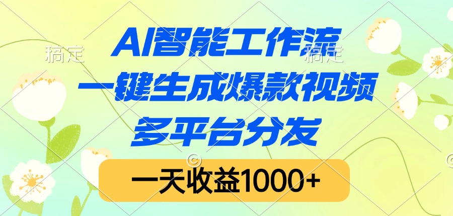 AI智能工作流，一键生成爆款视频，多平台分发，一天收益1000+-盈途副业网