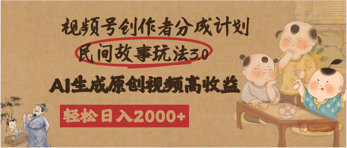 视频号创作者分成民间故事玩法3.0，100%原创视频高收益，轻松日入2000+-盈途副业网