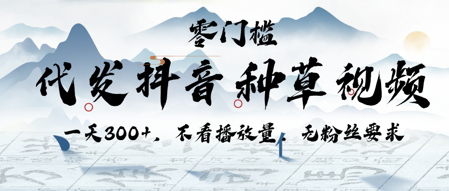 代发抖音种草视频，一天300+，不看播放量，无粉丝要求-盈途副业网