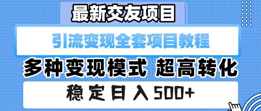 最新交友项目 引流变现全套项目教程 多种变现模式 超高转化 稳定日入500+-盈途副业网