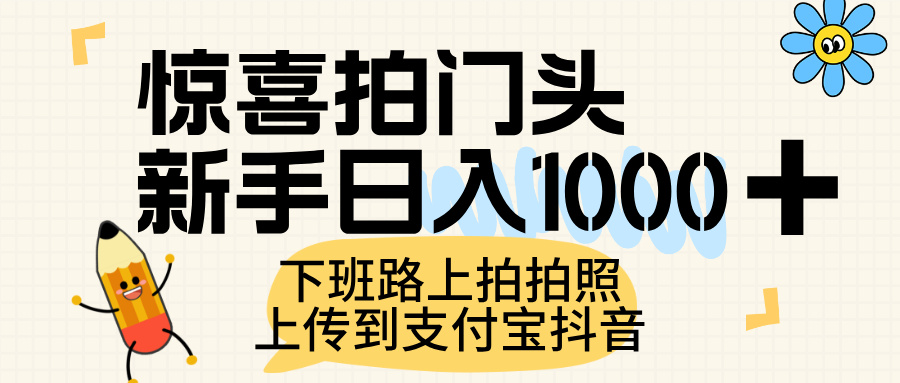 惊喜拍门头，上传到支付宝和抖音新手日入 1000+，下班路上拍拍照片-盈途副业网