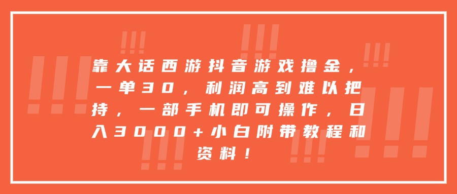 靠大话西游抖音游戏撸金，一单30，利润高到难以把持，一部手机即可操作，日入3000+小白附带教程和资料！-盈途副业网