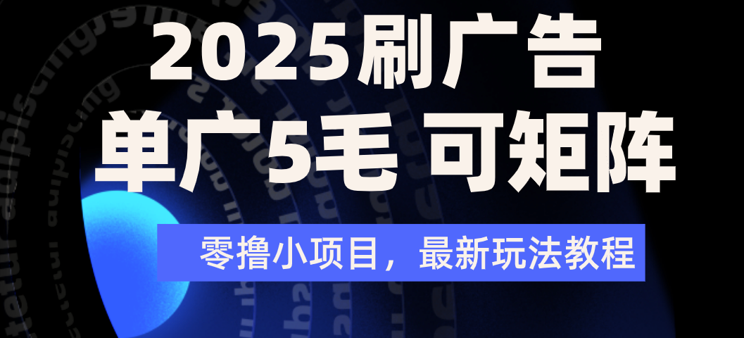 2025年零撸刷广告变现，单广5毛，可矩阵放大操作-盈途副业网