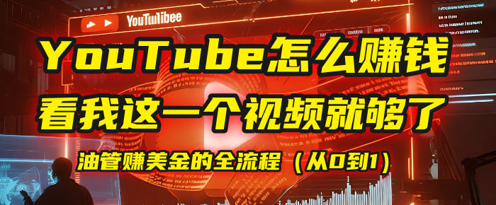 【YouTube掘金】我把做油管赚美金的全流程（从0到1），今天一节课毫无保留！-盈途副业网